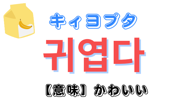 「かわいい」の意味を持つ韓国語「귀엽다(キィヨプタ)」