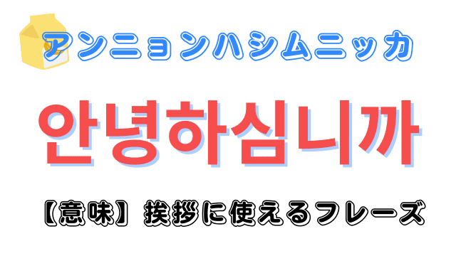韓国語「안녕하심니까？（アンニョンハシムニカ）」の意味や発音方法