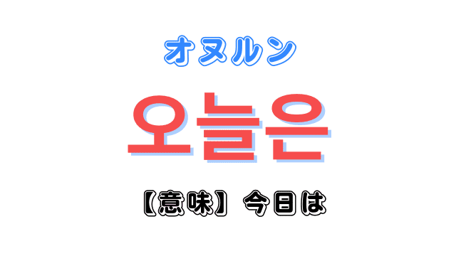 韓国語の 오늘은 オヌルン の意味とは 今日は ハングルの読み方や書き方も紹介