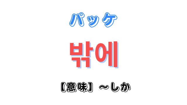 「〜しか」の韓国語はたった１つ｜「밖에(パッケ)」をマスターしよう