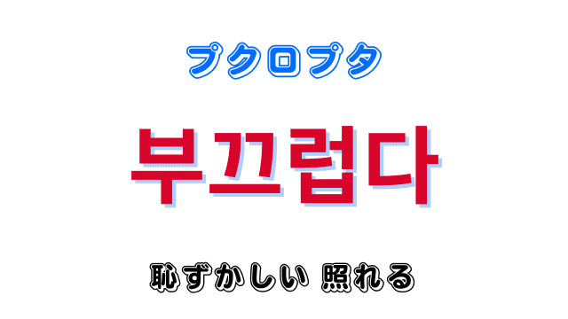 「恥ずかしい・照れる」を意味する韓国語「부끄럽다プクロプタ」