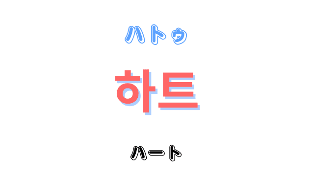 「ハート」を意味する韓国語「하트ハトゥ」