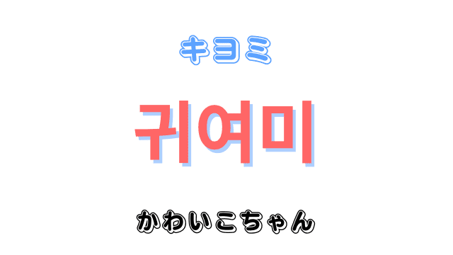 韓国語「귀여미キヨミ」の意味とは