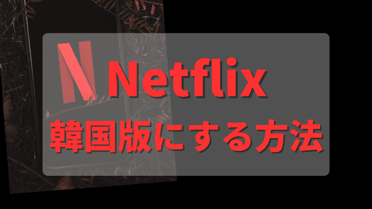 【3分で完結】Netflixを韓国版にする方法｜VPNでおすすめドラマ・アニメ・ジブリ作品が視聴可能